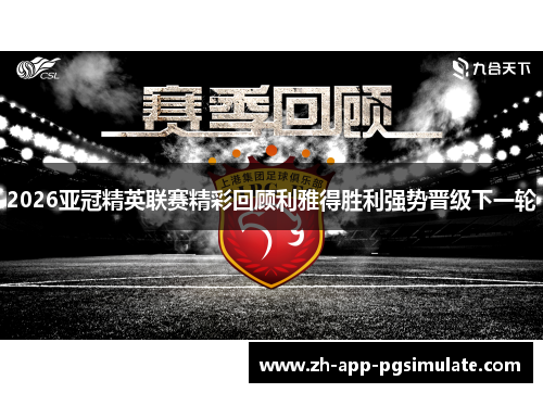 2026亚冠精英联赛精彩回顾利雅得胜利强势晋级下一轮