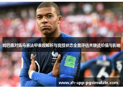 姆巴佩对阵马赛法甲表现解析与竞技状态全面评估关键战价值与影响