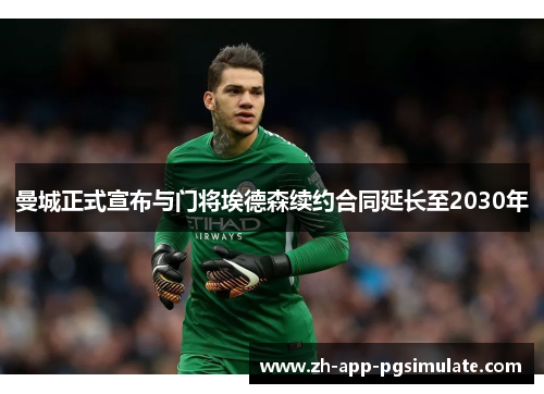 曼城正式宣布与门将埃德森续约合同延长至2030年