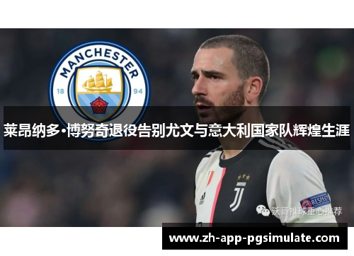 莱昂纳多·博努奇退役告别尤文与意大利国家队辉煌生涯