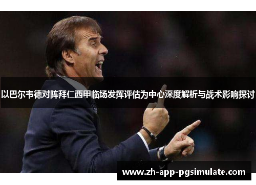 以巴尔韦德对阵拜仁西甲临场发挥评估为中心深度解析与战术影响探讨