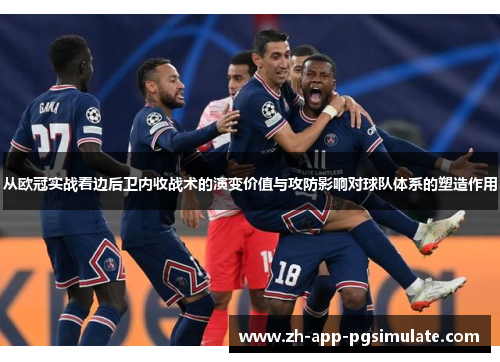 从欧冠实战看边后卫内收战术的演变价值与攻防影响对球队体系的塑造作用